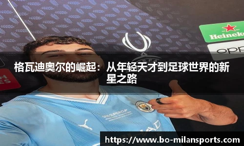 格瓦迪奥尔的崛起：从年轻天才到足球世界的新星之路