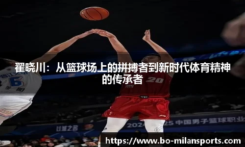 翟晓川：从篮球场上的拼搏者到新时代体育精神的传承者