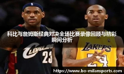 科比与詹姆斯经典对决全场比赛录像回顾与精彩瞬间分析